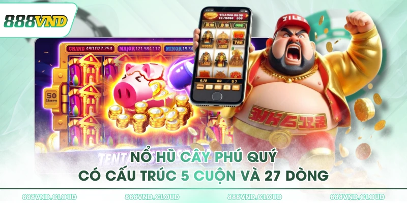 Nổ hũ Cây Phú Quý, săn ngay Jackpot khủng tại 888VND 2 Nổ hũ Cây Phú Quý có cấu trúc 5 cuộn và 27 dòng